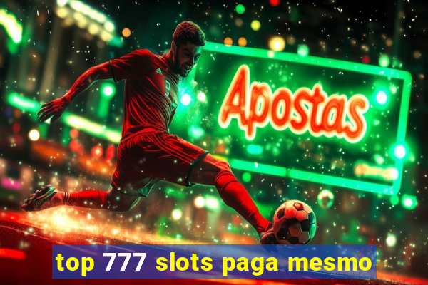 top 777 slots paga mesmo